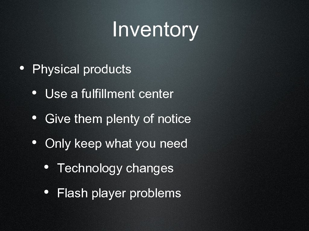 Inventory • Physical products • Use a fulfillment center • Give them plenty of