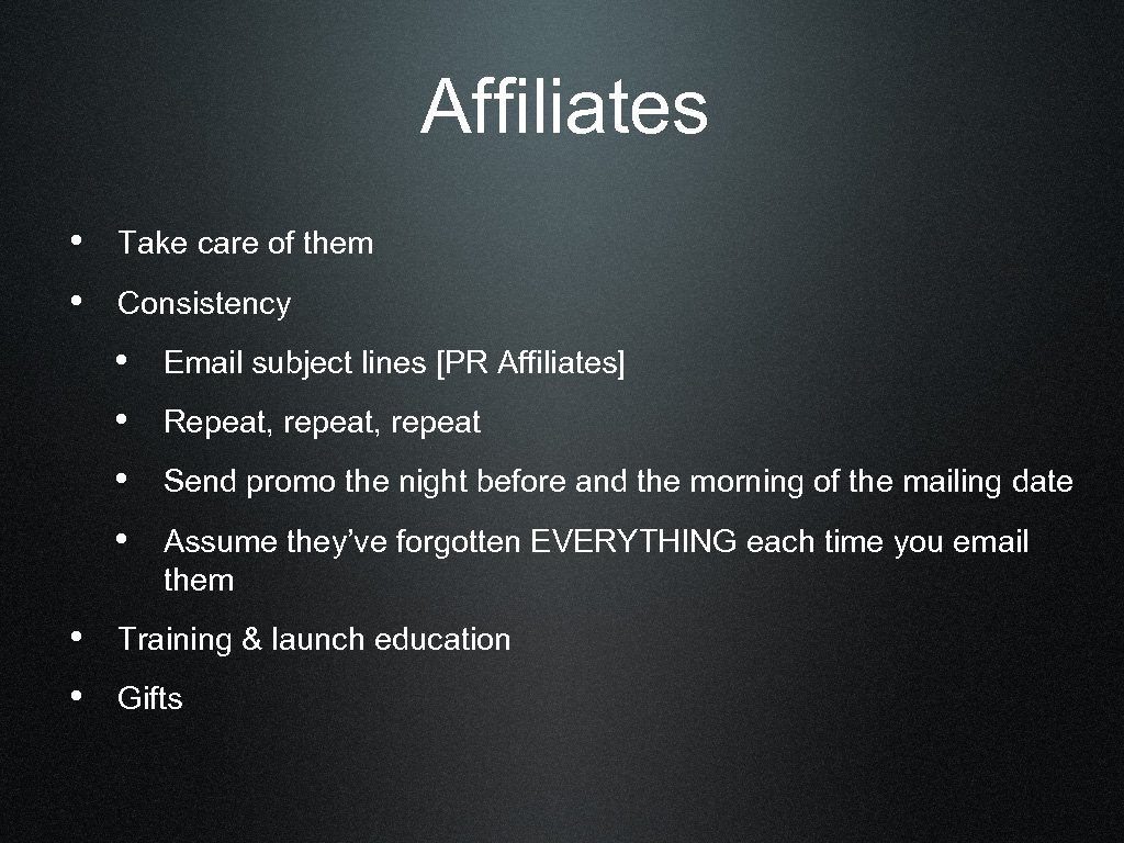Affiliates • Take care of them • Consistency • Email subject lines [PR Affiliates]