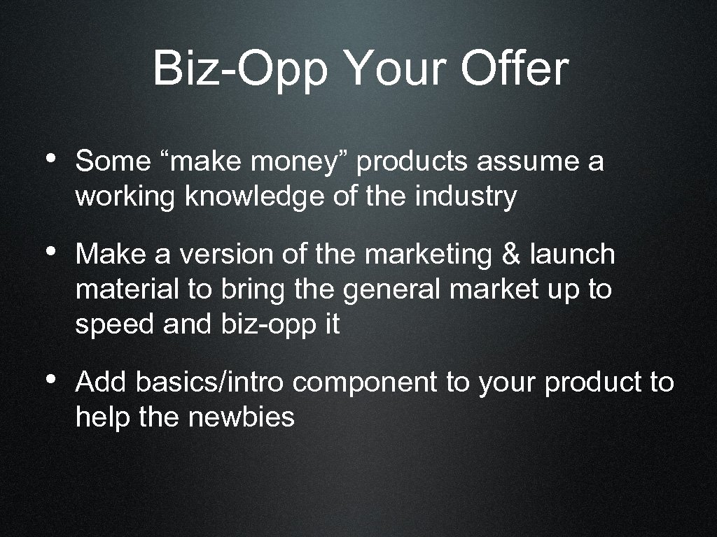 Biz-Opp Your Offer • Some “make money” products assume a working knowledge of the