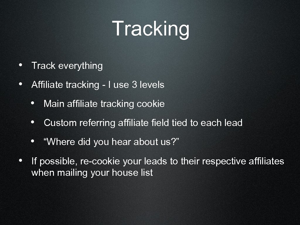 Tracking • Track everything • Affiliate tracking - I use 3 levels • Main