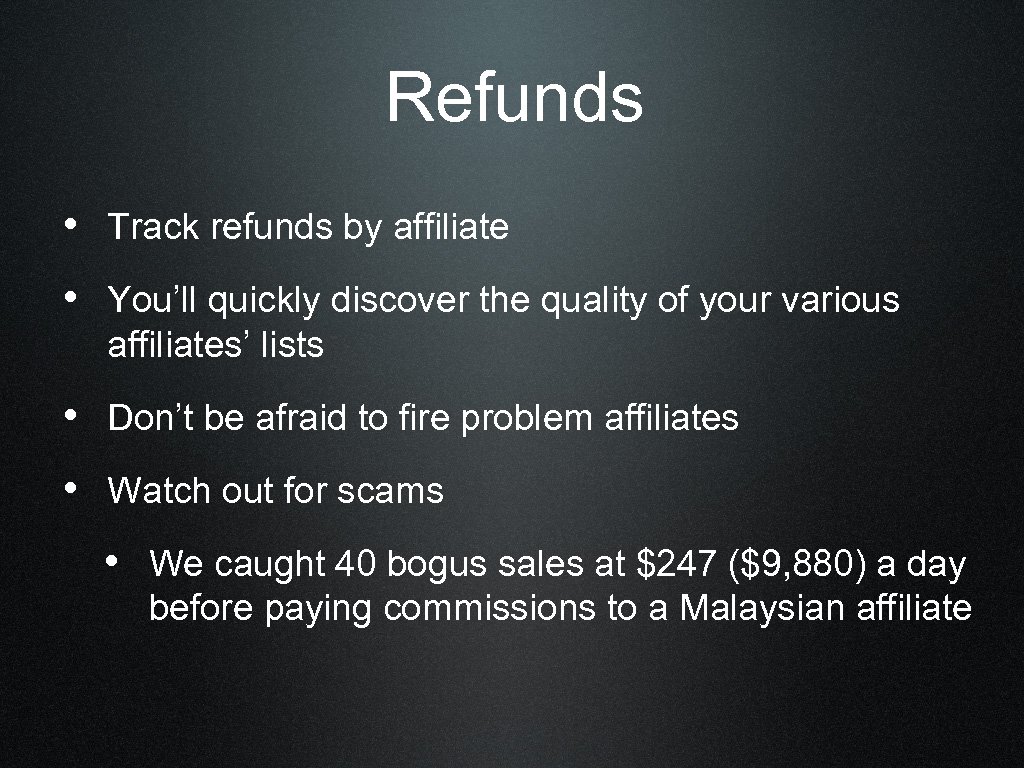 Refunds • Track refunds by affiliate • You’ll quickly discover the quality of your
