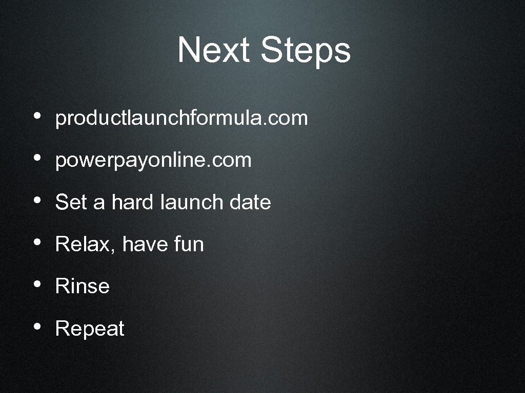 Next Steps • productlaunchformula. com • powerpayonline. com • Set a hard launch date