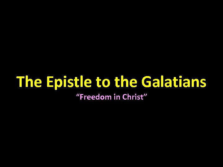 The Epistle to the Galatians “Freedom in Christ” 