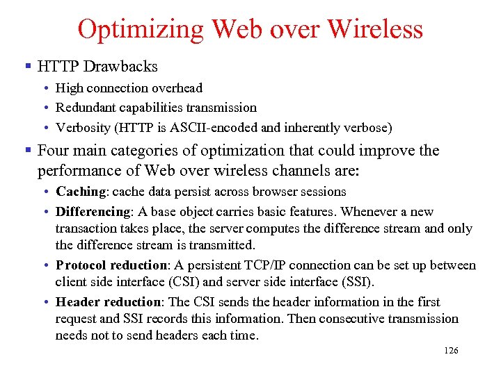 Optimizing Web over Wireless § HTTP Drawbacks • High connection overhead • Redundant capabilities
