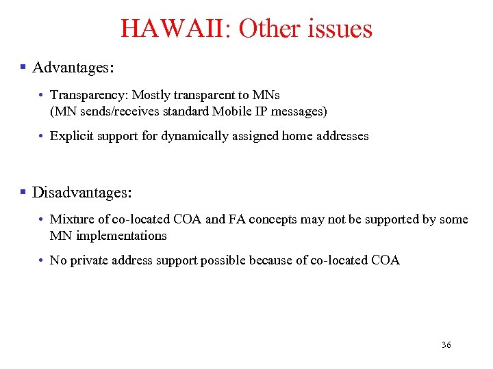 HAWAII: Other issues § Advantages: • Transparency: Mostly transparent to MNs (MN sends/receives standard