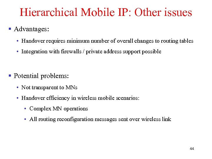 Hierarchical Mobile IP: Other issues § Advantages: • Handover requires minimum number of overall