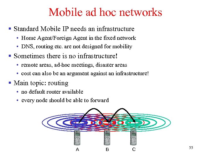 Mobile ad hoc networks § Standard Mobile IP needs an infrastructure • Home Agent/Foreign