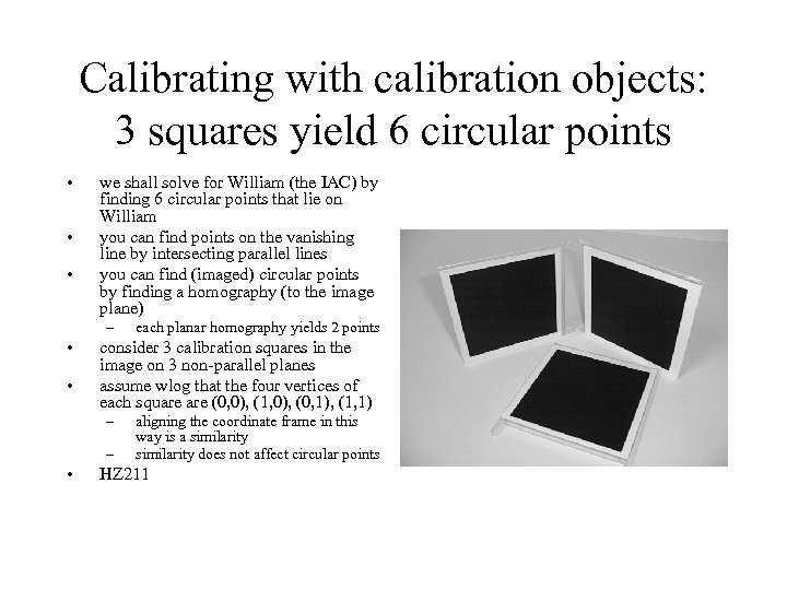 Calibrating with calibration objects: 3 squares yield 6 circular points • • • we