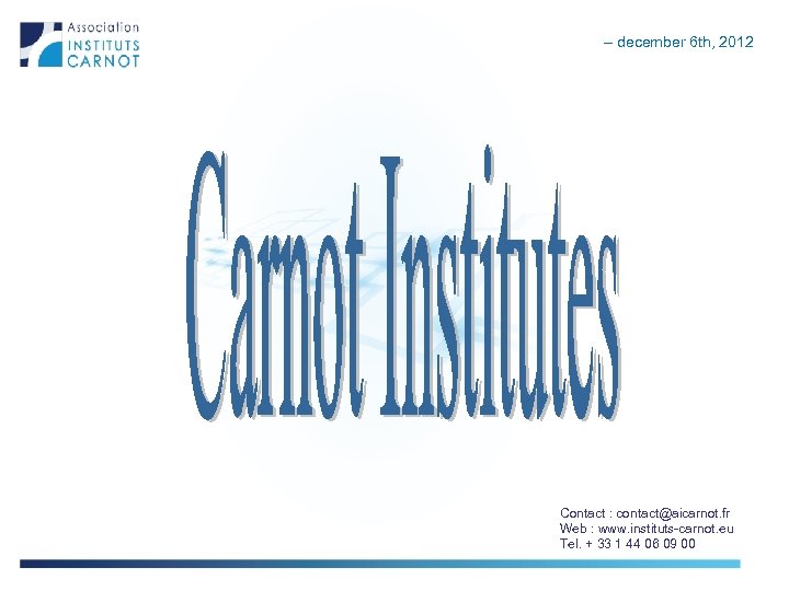 – december 6 th, 2012 Contact : contact@aicarnot. fr Web : www. instituts-carnot. eu