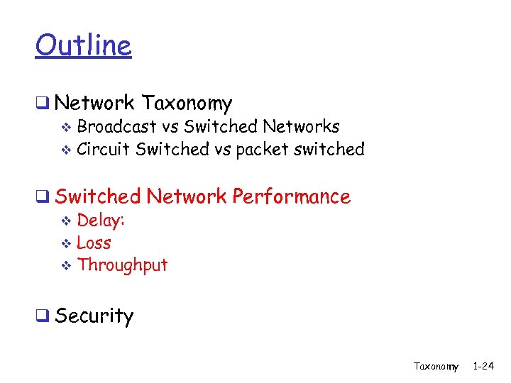 Outline q Network Taxonomy v Broadcast vs Switched Networks v Circuit Switched vs packet
