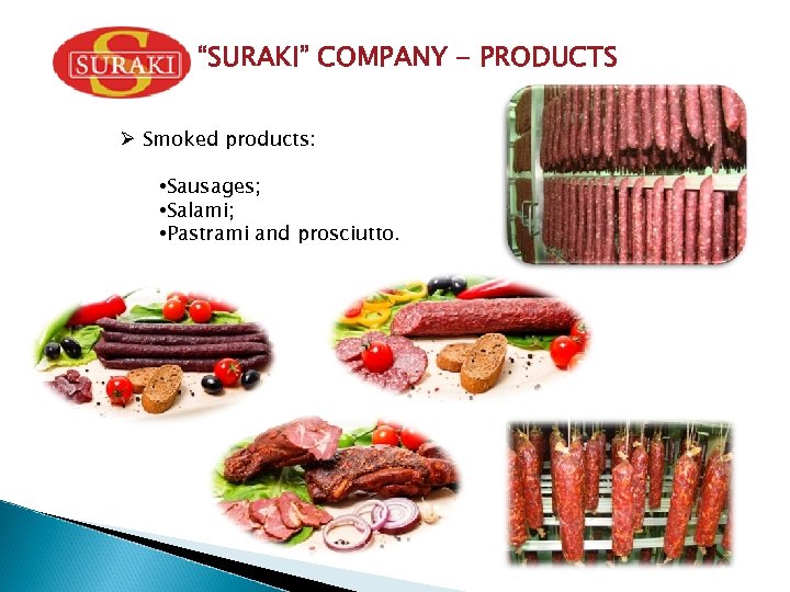 “SURAKI” COMPANY - PRODUCTS Ø Smoked products: • Sausages; • Salami; • Pastrami and