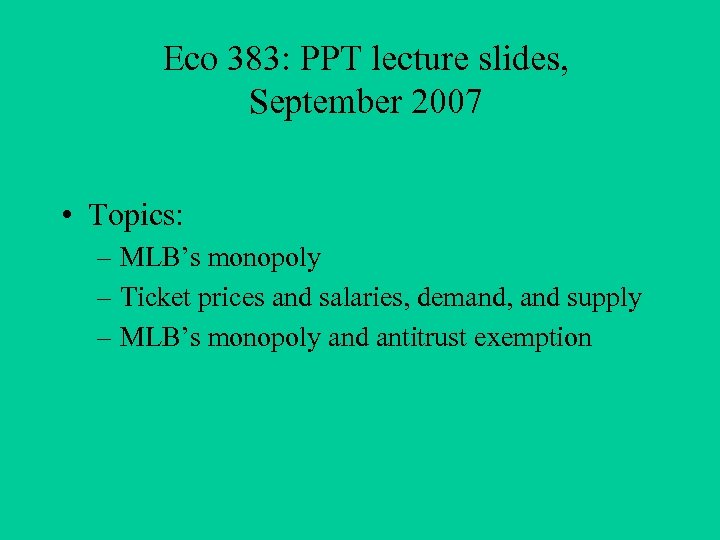 Eco 383: PPT lecture slides, September 2007 • Topics: – MLB’s monopoly – Ticket