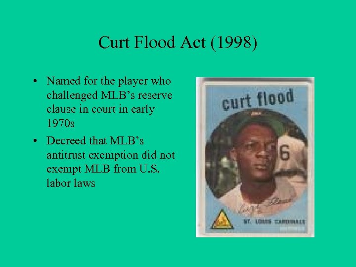 Curt Flood Act (1998) • Named for the player who challenged MLB’s reserve clause