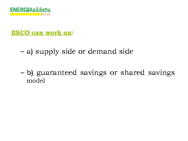 ESCO can work on: – a) supply side or demand side – b) guaranteed