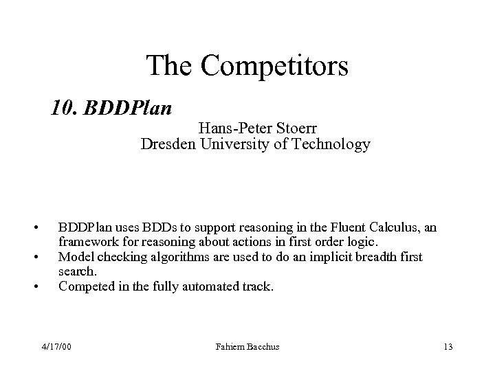 The Competitors 10. BDDPlan Hans-Peter Stoerr Dresden University of Technology • • • BDDPlan