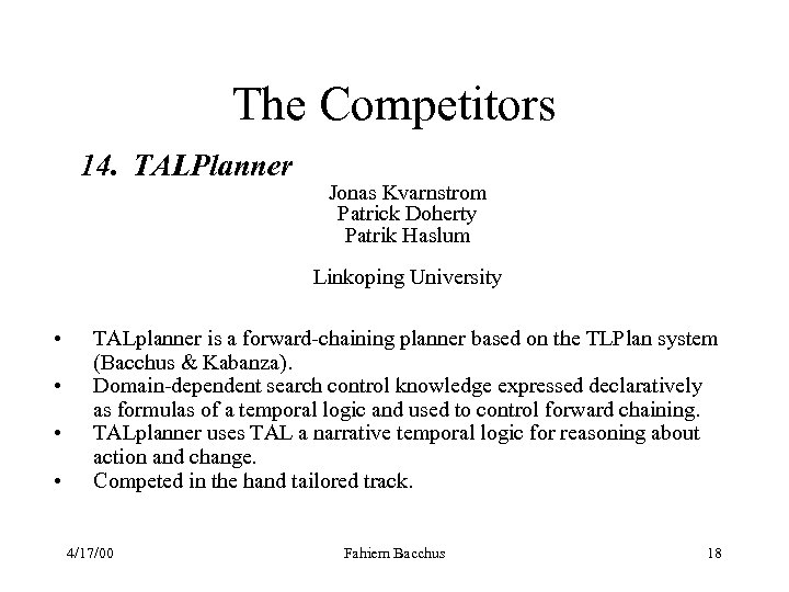 The Competitors 14. TALPlanner Jonas Kvarnstrom Patrick Doherty Patrik Haslum Linkoping University • •