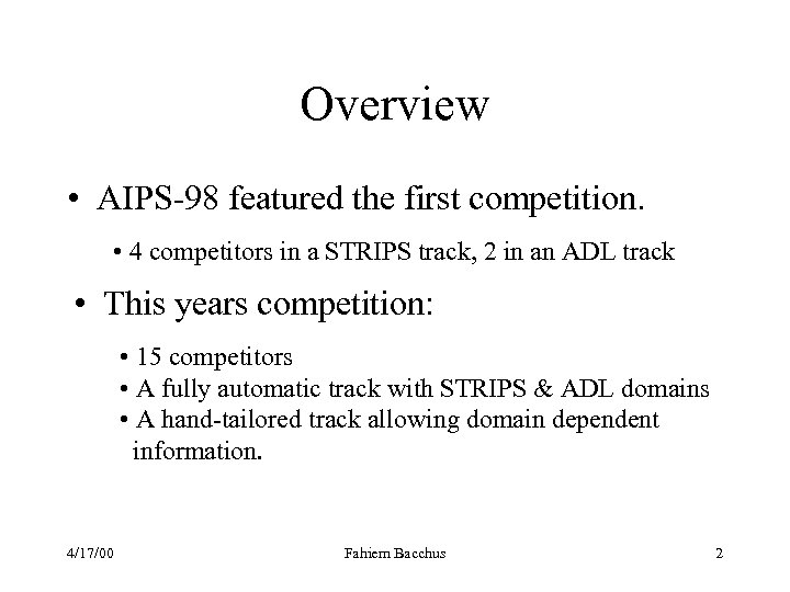 Overview • AIPS-98 featured the first competition. • 4 competitors in a STRIPS track,
