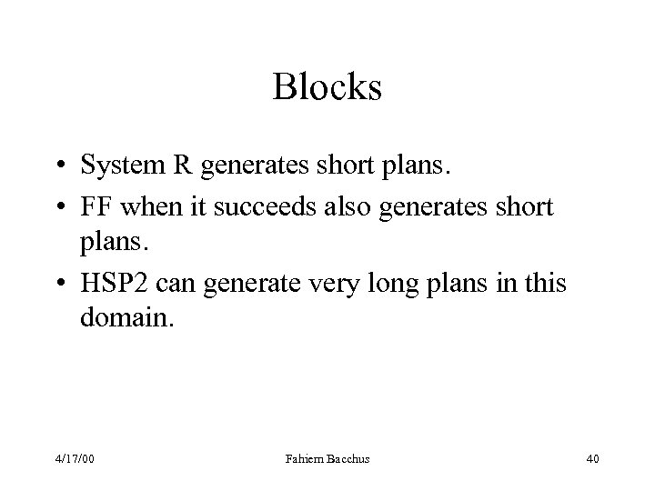 Blocks • System R generates short plans. • FF when it succeeds also generates