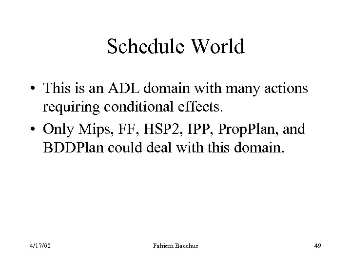Schedule World • This is an ADL domain with many actions requiring conditional effects.