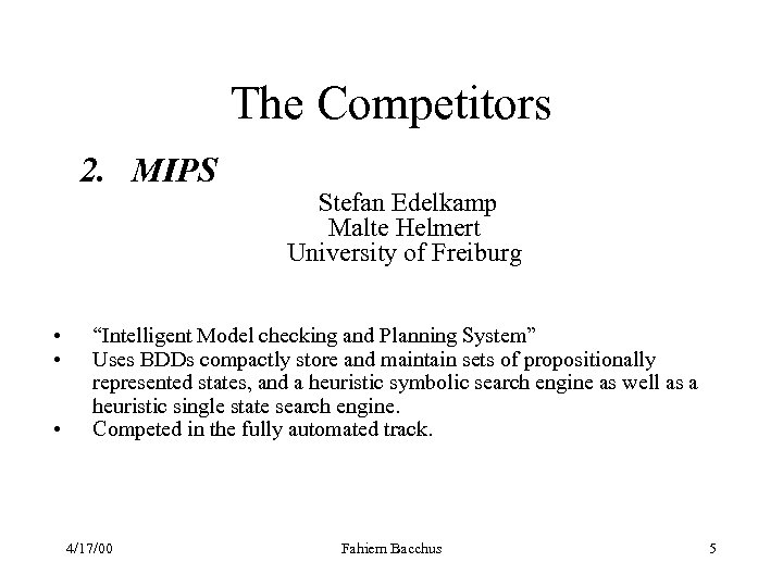 The Competitors 2. MIPS • • • Stefan Edelkamp Malte Helmert University of Freiburg