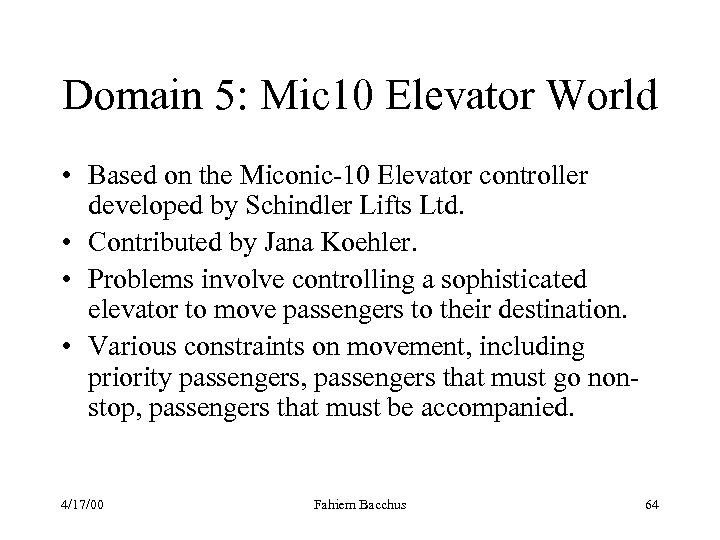 Domain 5: Mic 10 Elevator World • Based on the Miconic-10 Elevator controller developed