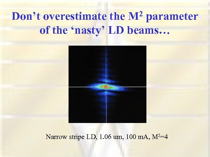 Don’t overestimate the M 2 parameter of the ‘nasty’ LD beams… Narrow stripe LD,