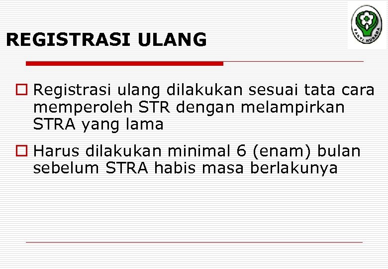 REGISTRASI ULANG o Registrasi ulang dilakukan sesuai tata cara memperoleh STR dengan melampirkan STRA