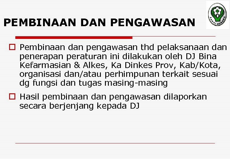 PEMBINAAN DAN PENGAWASAN o Pembinaan dan pengawasan thd pelaksanaan dan penerapan peraturan ini dilakukan