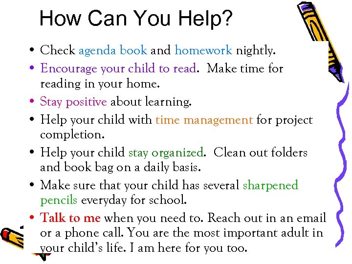 How Can You Help? • Check agenda book and homework nightly. • Encourage your