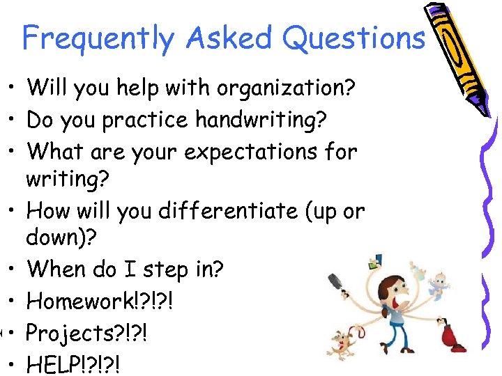 Frequently Asked Questions • Will you help with organization? • Do you practice handwriting?