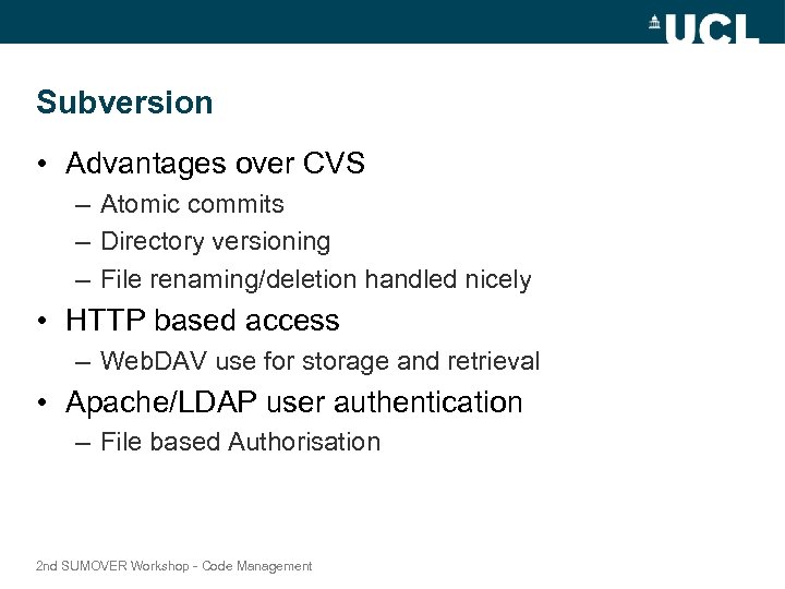 Subversion • Advantages over CVS – Atomic commits – Directory versioning – File renaming/deletion