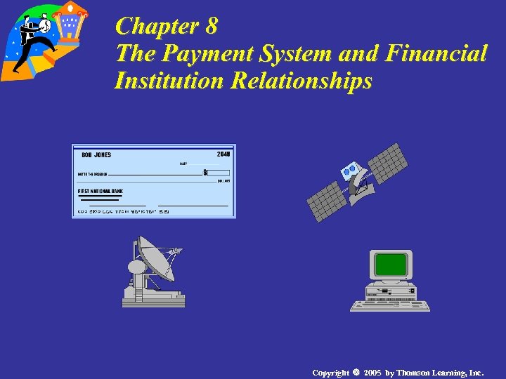 Chapter 8 The Payment System and Financial Institution Relationships Copyright 2005 by Thomson Learning,