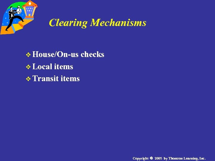 Clearing Mechanisms v House/On-us checks v Local items v Transit items Copyright 2005 by