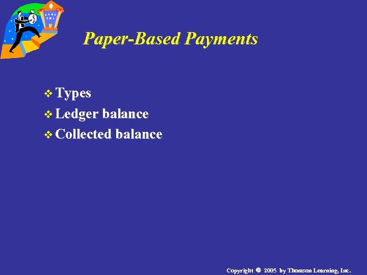Paper-Based Payments v Types v Ledger balance v Collected balance Copyright 2005 by Thomson