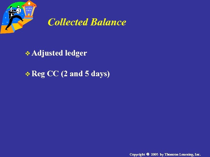 Collected Balance v Adjusted ledger v Reg CC (2 and 5 days) Copyright 2005