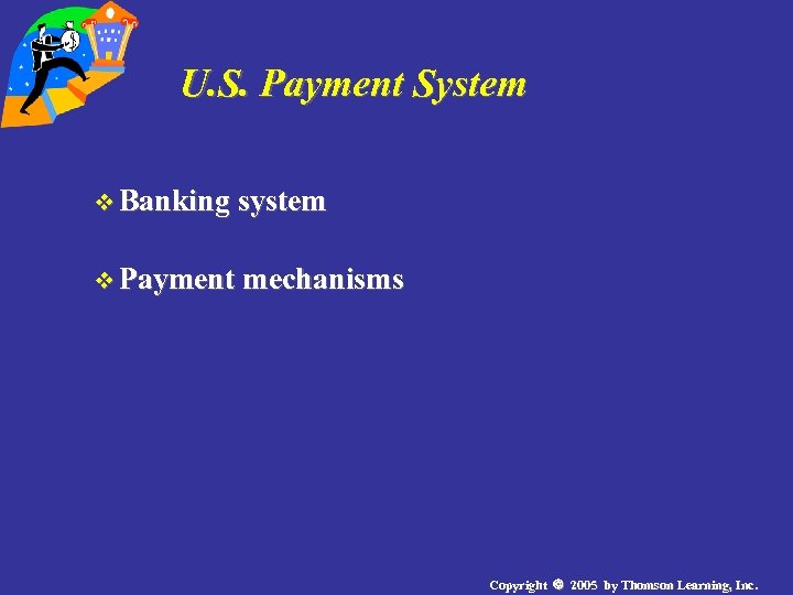 U. S. Payment System v Banking system v Payment mechanisms Copyright 2005 by Thomson