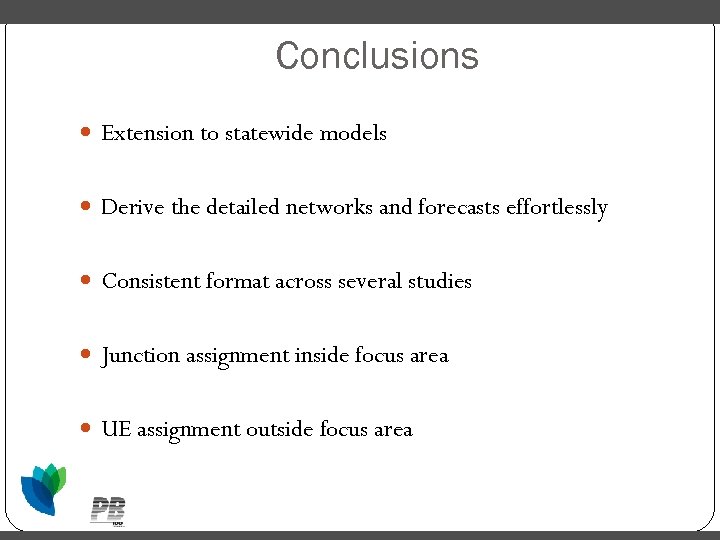 Conclusions Extension to statewide models Derive the detailed networks and forecasts effortlessly Consistent format