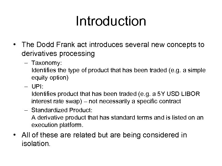 Introduction • The Dodd Frank act introduces several new concepts to derivatives processing –
