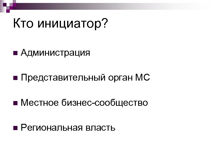 Кто инициатор? n Администрация n Представительный орган МС n Местное бизнес-сообщество n Региональная власть