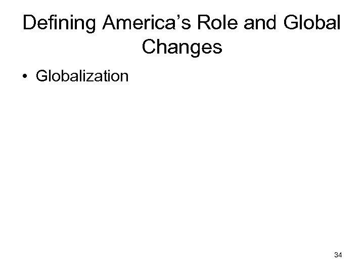 Defining America’s Role and Global Changes • Globalization 34 