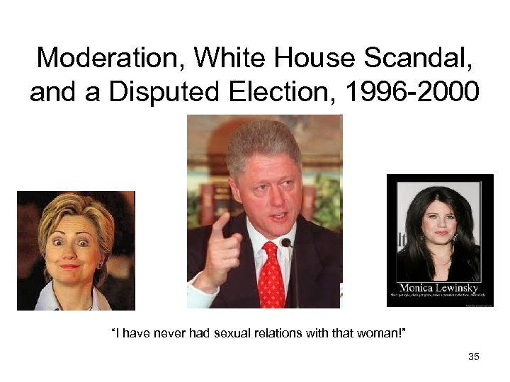 Moderation, White House Scandal, and a Disputed Election, 1996 -2000 “I have never had