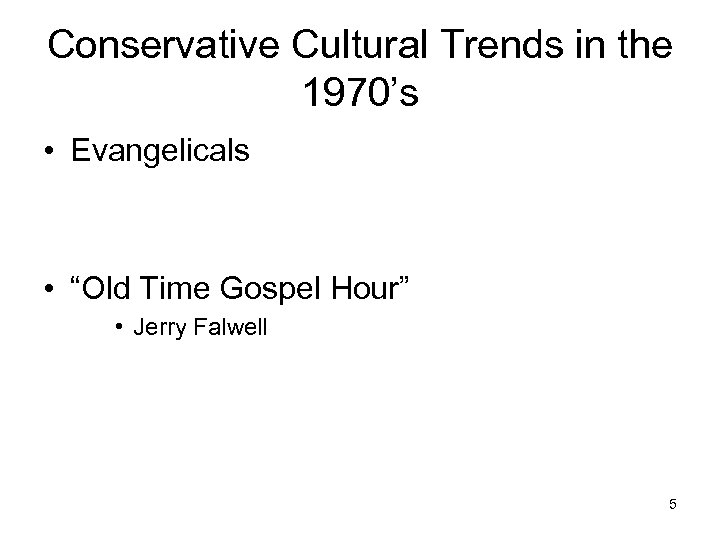 Conservative Cultural Trends in the 1970’s • Evangelicals • “Old Time Gospel Hour” •