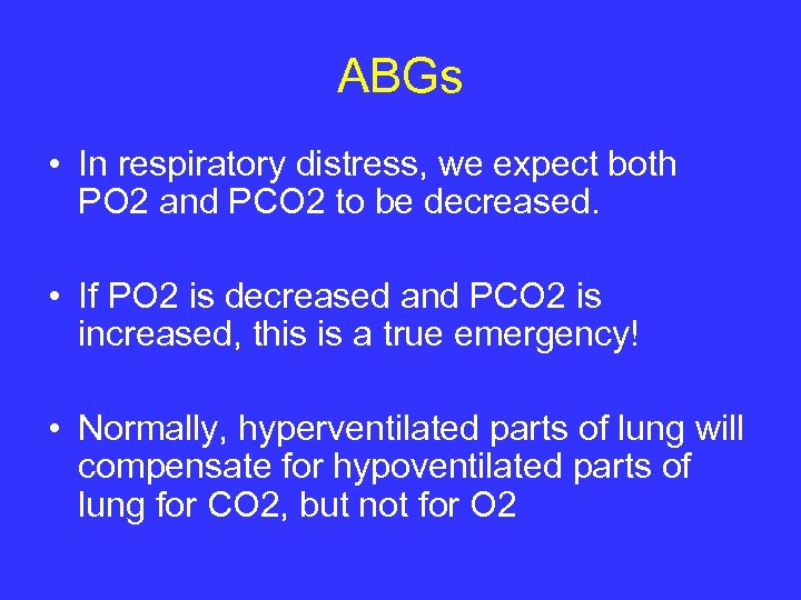 ABGs • In respiratory distress, we expect both PO 2 and PCO 2 to