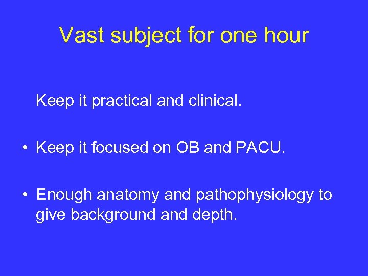 Vast subject for one hour Keep it practical and clinical. • Keep it focused