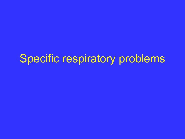 Specific respiratory problems 