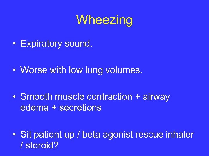 Wheezing • Expiratory sound. • Worse with low lung volumes. • Smooth muscle contraction