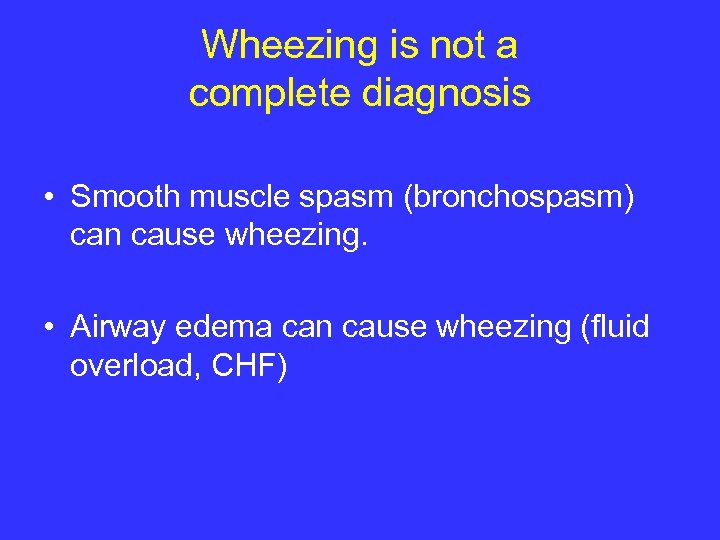 Wheezing is not a complete diagnosis • Smooth muscle spasm (bronchospasm) can cause wheezing.