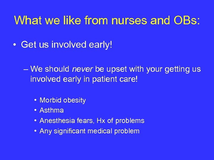 What we like from nurses and OBs: • Get us involved early! – We