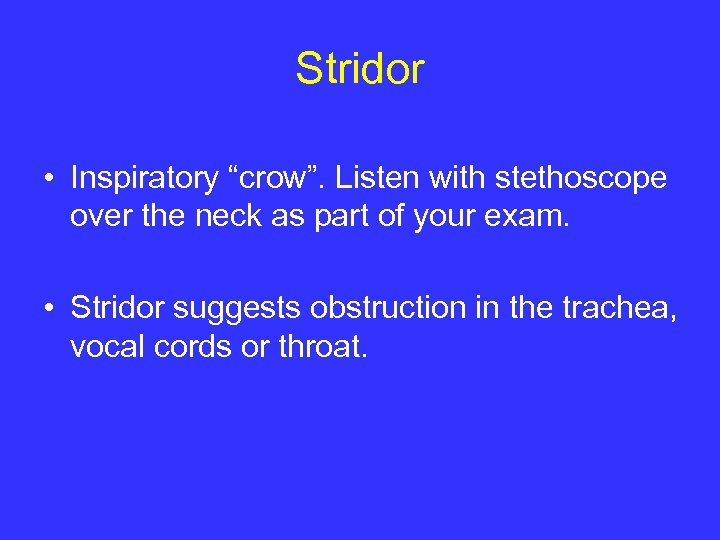 Stridor • Inspiratory “crow”. Listen with stethoscope over the neck as part of your