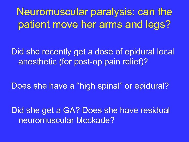 Neuromuscular paralysis: can the patient move her arms and legs? Did she recently get